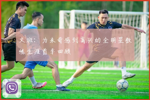 文班：为米奇感到高兴的全明星教练生涯首季回顾