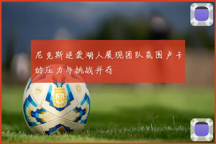 尼克斯逆袭湖人展现团队氛围卢卡的压力与挑战并存